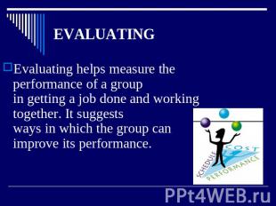EVALUATING Evaluating helps measure the performance of a groupin getting a job d