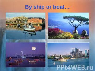 By ship or boat…