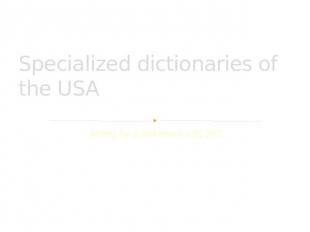 Specialized dictionaries of the USA Made by J.Sokolova LIE 302