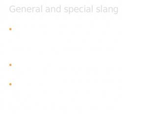 General and special slang General slang includes words that are not specific for