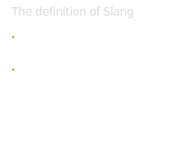 The definition of Slang Slang is the use of informal words and expressions that are not considered standard in the speaker's language or dialect but are considered acceptable in certain social settings. Slang expressions may act as euphemisms and ma…