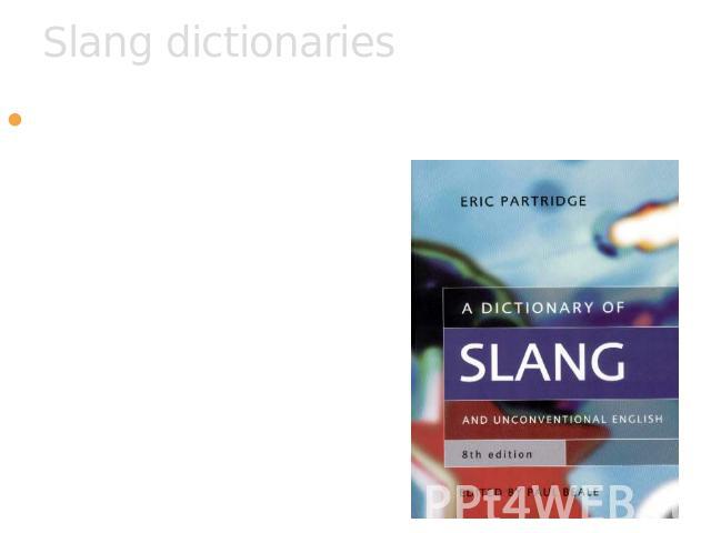 Slang dictionaries Dictionaries of slang contain elements from areas of substandard speech such as vulgarisms, jargonisms, taboo words, curse-words, colloquialisms, etc.