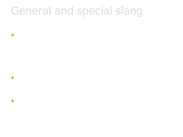 General and special slang General slang includes words that are not specific for any social or professional group, whereas special slang is peculiar for some such group: teenager slang, university slang, public school slang, Air Force slang, footbal…
