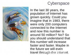 Cyberspace In the last 30 years, the population of Internet has grown quickly. C
