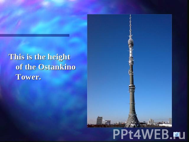 This is the height of the Ostankino Tower.