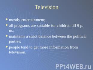 Television mostly entertainment;all programs are suitable for children till 9 p.