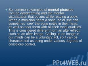 So, common examples of mental pictures include daydreaming and the mental visual
