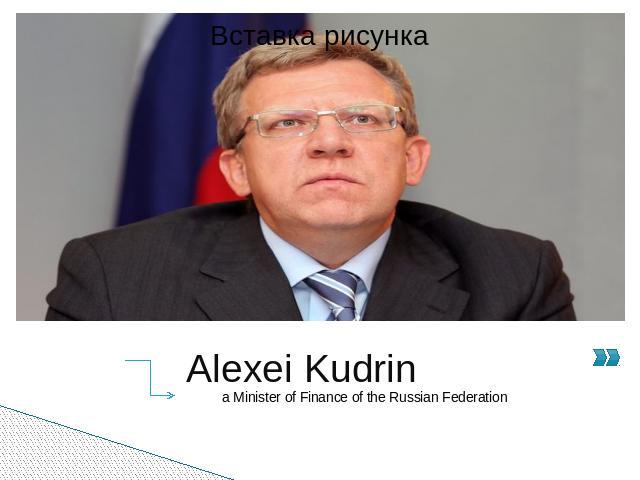 Alexei Kudrin a Minister of Finance of the Russian Federation