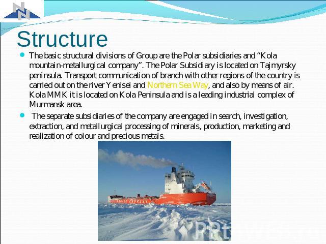 Structure The basic structural divisions of Group are the Polar subsidiaries and “Kola mountain-metallurgical company”. The Polar Subsidiary is located on Tajmyrsky peninsula. Transport communication of branch with other regions of the country is ca…