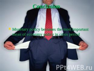 Conclusion Monetary policy becomes the most important mean of economy policy in