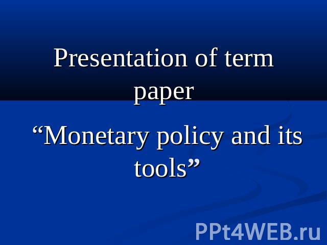 Presentation of term paper “Monetary policy and its tools”