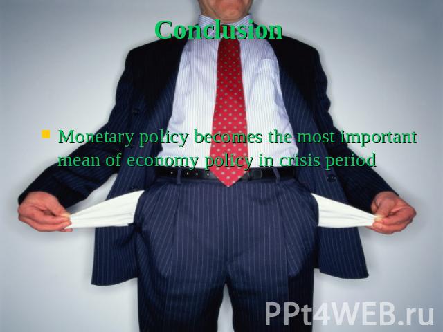Conclusion Monetary policy becomes the most important mean of economy policy in crisis period