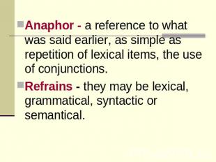 Anaphor - a reference to what was said earlier, as simple as repetition of lexic