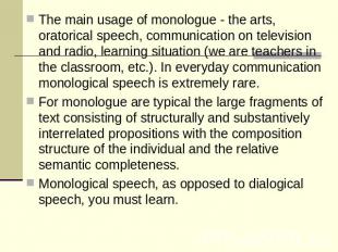The main usage of monologue - the arts, oratorical speech, communication on tele