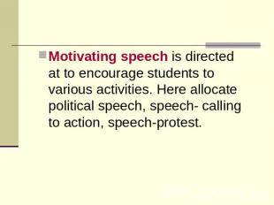 Motivating speech is directed at to encourage students to various activities. He