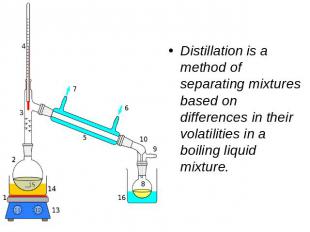 Distillation is a method of separating mixtures based on differences in their vo