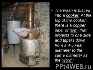 The wash is placed into a cooker. At the top of the cooker, there is a copper pi