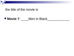 the title of the movie is Movie 7: ____Men in Black____________