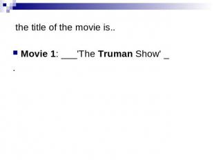 the title of the movie is.. Movie 1: ___'The Truman Show' _.