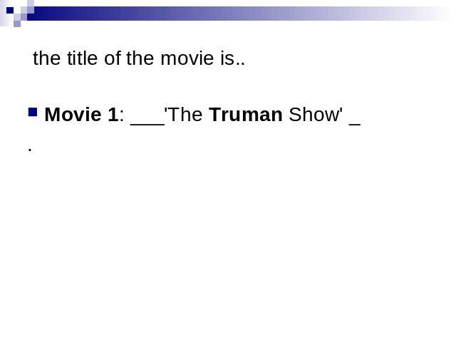 the title of the movie is.. Movie 1: ___'The Truman Show' _.