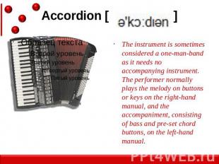 Accordion [ ] The instrument is sometimes considered a one-man-band as it needs