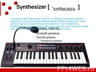 Synthesizer [ ] A synthesizer (often abbreviated "synth") is an electronic instr