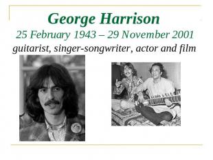George Harrison 25 February 1943 – 29 November 2001 guitarist, singer-songwriter