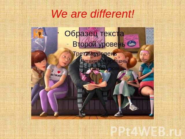 We are different!