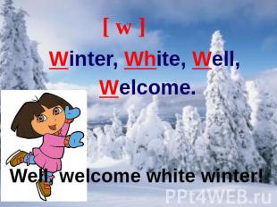 [ w ] Winter, White, Well, Welcome.