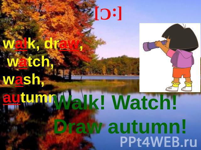 [:C] walk, draw, watch, wash, autumn Walk! Watch! Draw autumn!