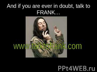 And if you are ever in doubt, talk to FRANK…