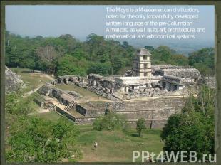 The Maya is a Mesoamerican civilization, noted for the only known fully develope