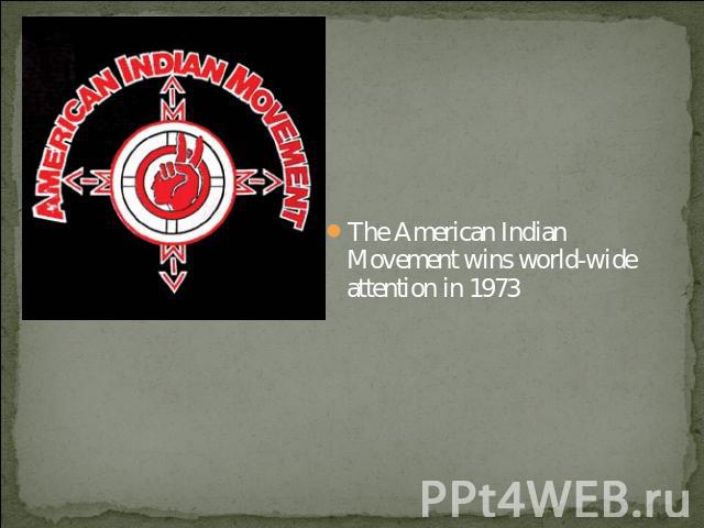 The American Indian Movement wins world-wide attention in 1973
