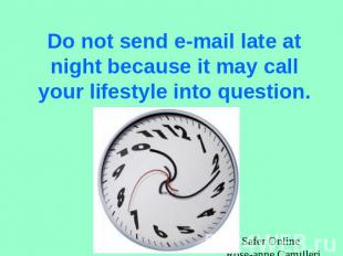 Do not send e-mail late at night because it may call your lifestyle into questio