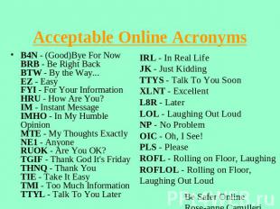 Acceptable Online Acronyms B4N - (Good)Bye For NowBRB - Be Right BackBTW - By th