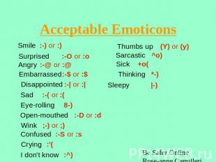 Acceptable Emoticons Smile:-) or :) Surprised:-O or :o Angry:-@ or :@ Embarrasse