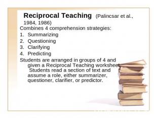 Reciprocal Teaching (Palincsar et al., 1984, 1986) Combines 4 comprehension stra