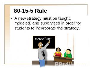 80-15-5 Rule A new strategy must be taught, modeled, and supervised in order for
