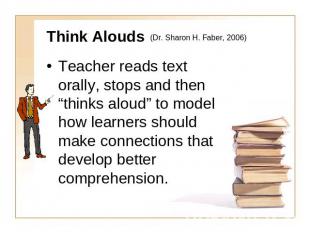 Think Alouds (Dr. Sharon H. Faber, 2006) Teacher reads text orally, stops and th
