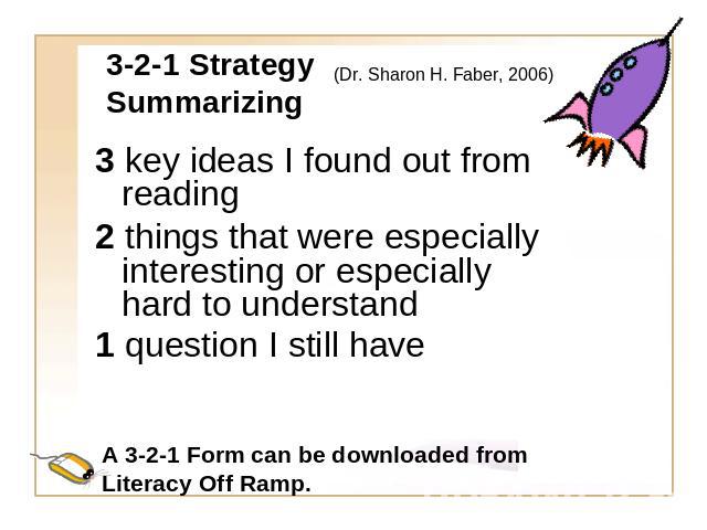 3-2-1 StrategySummarizing (Dr. Sharon H. Faber, 2006) 3 key ideas I found out from reading2 things that were especially interesting or especially hard to understand1 question I still have