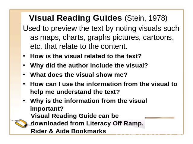 Used to preview the text by noting visuals such as maps, charts, graphs pictures, cartoons, etc. that relate to the content.How is the visual related to the text?Why did the author include the visual?What does the visual show me?How can I use the in…