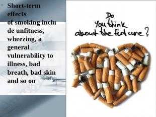 Short-term effects of smoking include unfitness, wheezing, a general vulnerabili