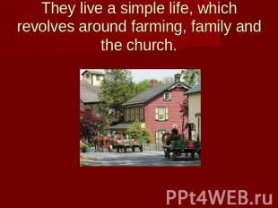 They live a simple life, which revolves around farming, family and the church.