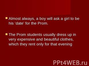Almost always, a boy will ask a girl to be his ‘date’ for the Prom. The Prom stu