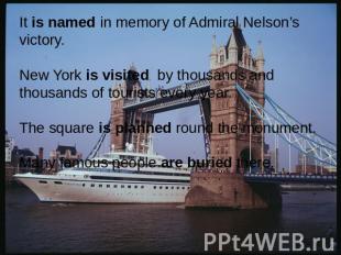 It is named in memory of Admiral Nelson’s victory.New York is visited by thousan