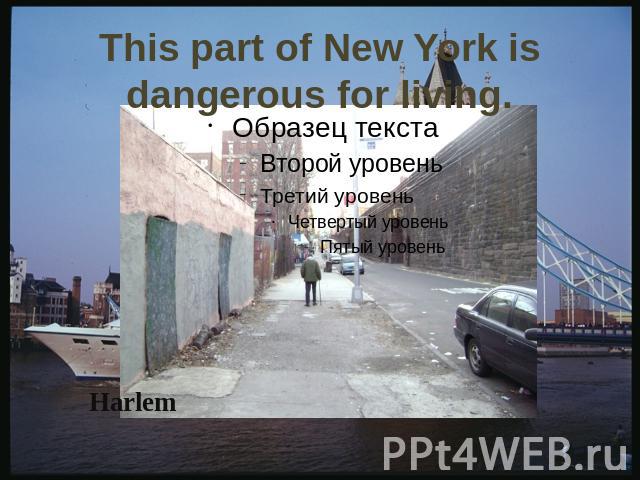 This part of New York is dangerous for living.