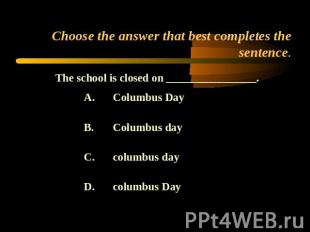 Choose the answer that best completes the sentence. The school is closed on ____