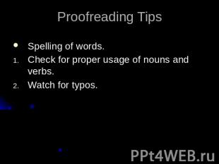 Proofreading TipsSpelling of words.Check for proper usage of nouns and verbs.Wat