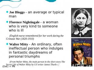 Joe Bloggs - an average or typical manFlorence Nightingale - a woman who is very