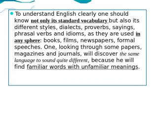 To understand English clearly one should know not only its standard vocabulary b